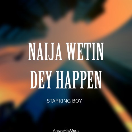 Starking Boy (Naija Wetin Dey Happen) | Boomplay Music