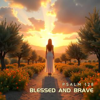 Blessed and Brave (Psalm 128) lyrics | Boomplay Music