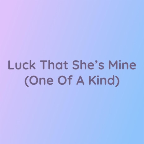 Luck That She's Mine (One Of A Kind) | Boomplay Music