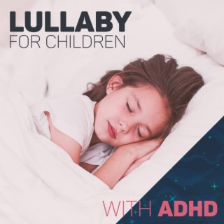 Lullaby for Children with ADHD: Soothing Sleep Music for Hyperactive Kids, Calm Night, Anxiety Relief