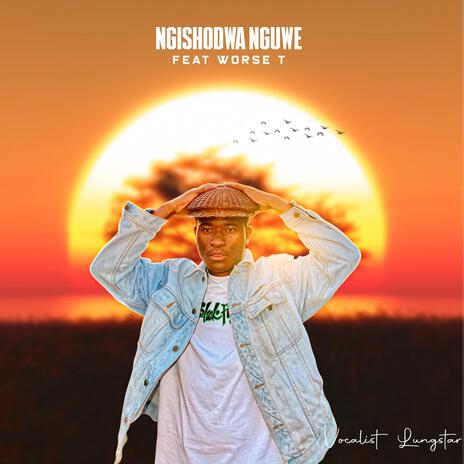 Ngishodwa Nguwe ft. Worse T | Boomplay Music