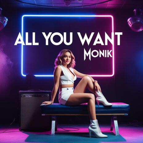 All You Want ft. MONIK | Boomplay Music