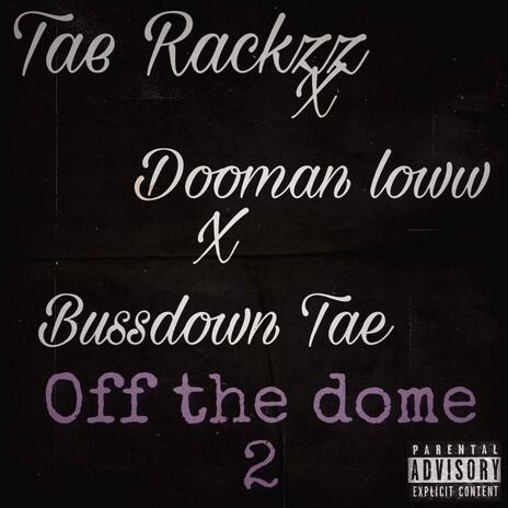 Off the dome pt2 ft. Dooman loww & Tae Rackzz | Boomplay Music