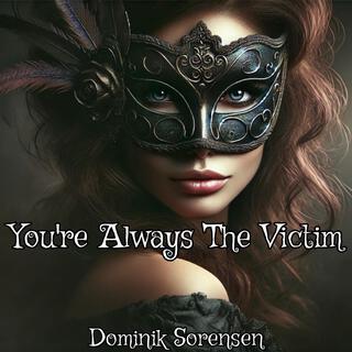 You're Always The Victim