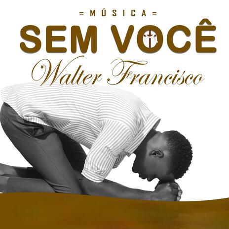 SEM VOCÊ ft. WALTER FRANCISCO