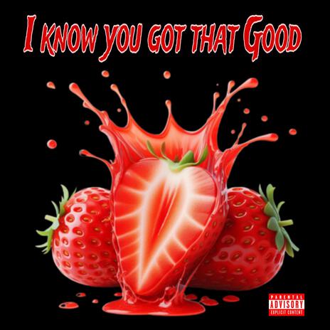 I know you got that good | Boomplay Music