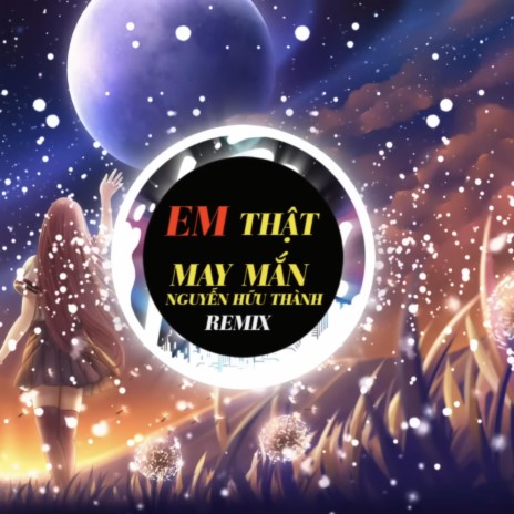 EM THẬT MAY MẮN (REMIX)