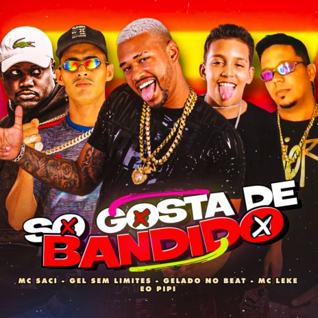 Só Gosta de Bandido ft. Éo PiPi, mc leke, Gel Sem Limite & MC Saci | Boomplay Music