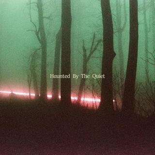 Haunted By The Quiet