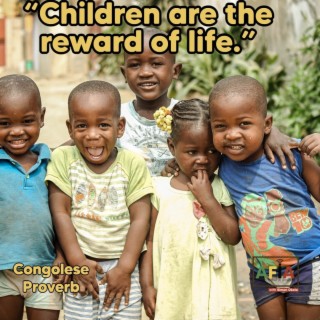 Children Are The Reward Of Life | African Proverbs | AFIAPodcast