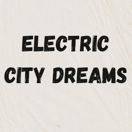 Electric City Dreams | Boomplay Music