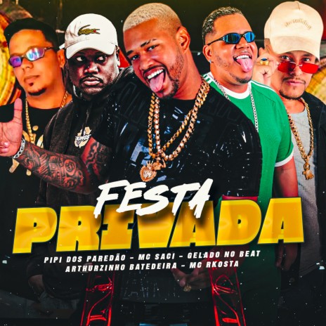 Festa Privada ft. Pipi dos Paredão, Arthurzinho Batedeira, MC Saci & Mc Rkosta | Boomplay Music