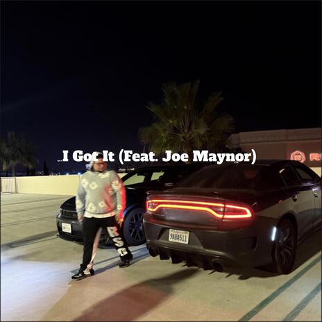 I got it ft. Joe Maynor | Boomplay Music