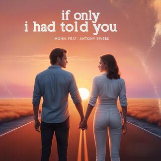 If Only I Had Told You ft. Monik & Antony Rivers lyrics | Boomplay Music