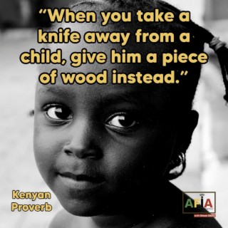 When You Take a Knife Away from A Child, Give Him A Piece of Wood Instead | African Proverbs | AFIAPodcast