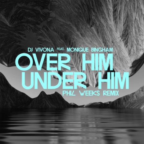 Over Him, Under Him (Phil Weeks Remix) ft. Monique Bingham | Boomplay Music