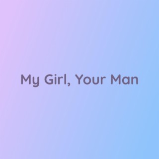 My Girl, Your Man