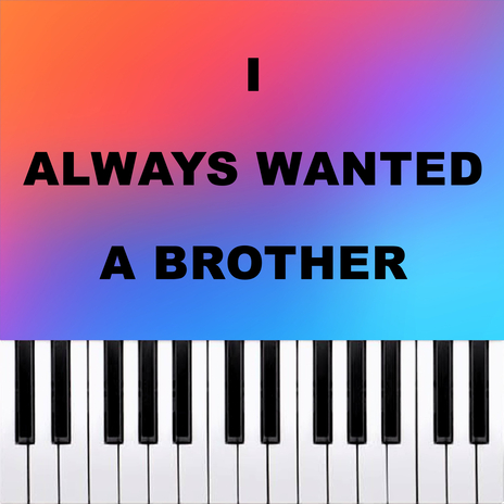 I Always Wanted A Brother (Piano Version) | Boomplay Music