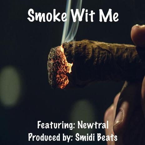 Smoke Wit Me ft. Newtral | Boomplay Music