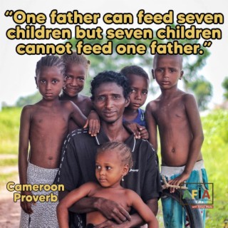 One Father Can Feed Seven Children But Seven Children Cannot Feed One Father | African Proverbs | AFIAPodcast