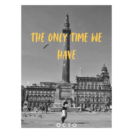 The Only Time We Have | Boomplay Music