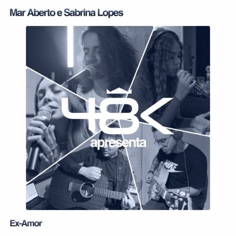 48K Apresenta #1: Ex-Amor ft. Sabrina Lopes & MAR ABERTO | Boomplay Music