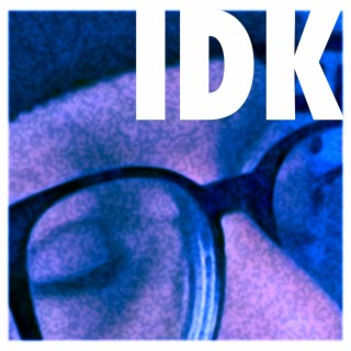 IDK lyrics | Boomplay Music