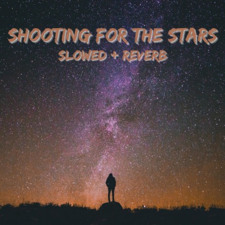 Shooting For The Stars (Slowed + Reverb)