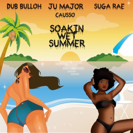 Soakin Wet Summer ft. Ju Major | Boomplay Music