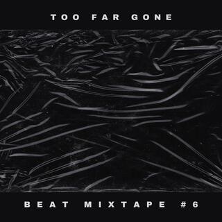 TOO FAR GONE (BEAT MIXTAPE)