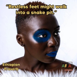 Restless Feet Might Walk Into A Snake Pit | African Proverbs | AFIAPodcast