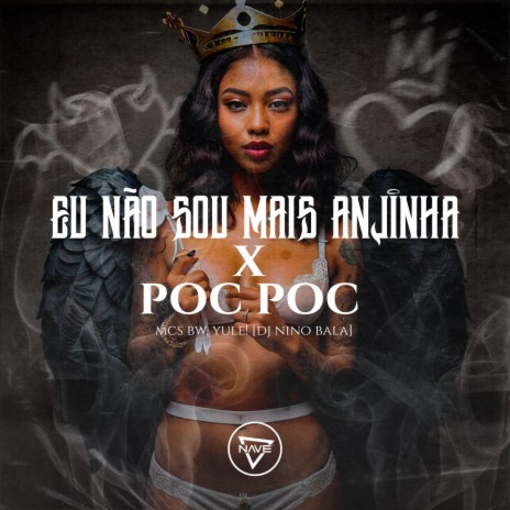 Eu Não Sou Mais Anjinha X Poc Poc ft. Mc Yule & DJ Nino Bala | Boomplay Music