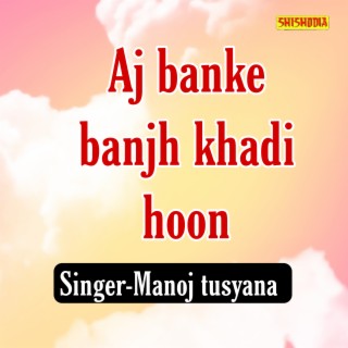 Aj Banke Banjh Khadi Hoon