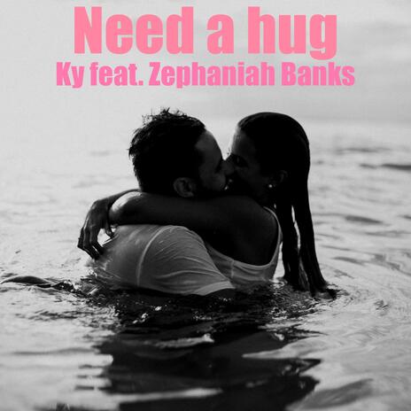 Need a hug ft. Zephaniah Banks | Boomplay Music