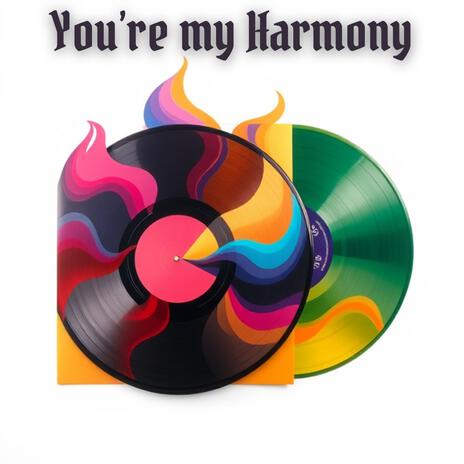 You’re my Harmony