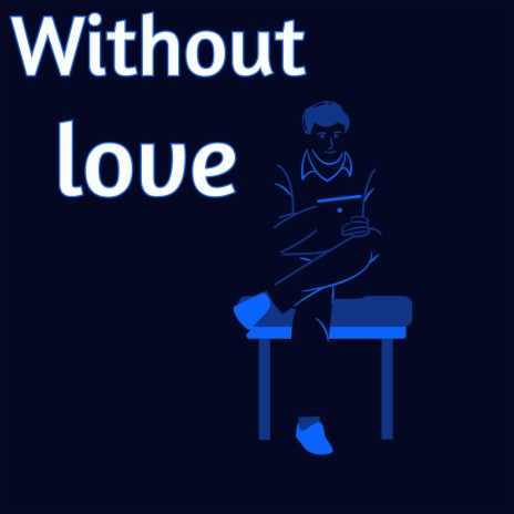 WITHOUT LOVE | Boomplay Music