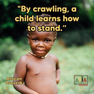 By Crawling, A Child Learns How To Stand | African Proverbs | AFIAPodcast