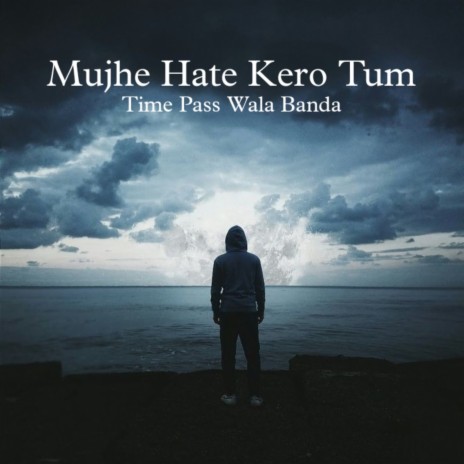 Mujhe Hate Kero Tum | Boomplay Music