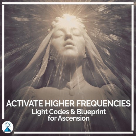 Activate Higher Frequencies (Light Codes & Blueprint for Ascension) | Boomplay Music