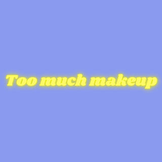 Too much makeup