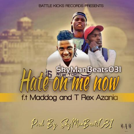 Hate on me now ft. Maddog & T Rex Azania