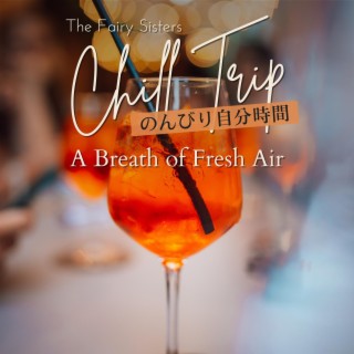 Chill Trip: のんびり自分時間 - a Breath of Fresh Air