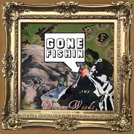 GONE FISHIN ft. Deezo Woods | Boomplay Music