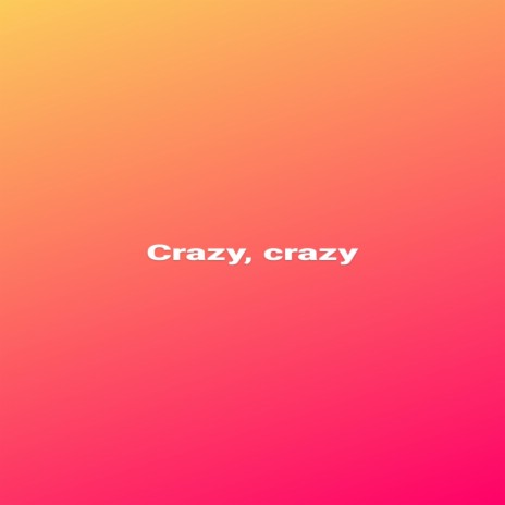 Crazy, Crazy | Boomplay Music