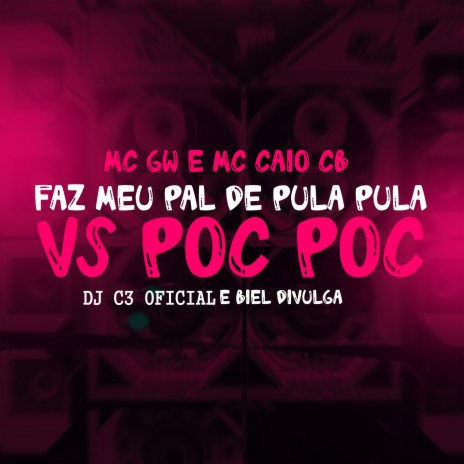 Faz meu pal de pula pula VS Poc Poc ft. DJ C3 Oficial, DJ Biel Divulga & MC CAIO cb | Boomplay Music