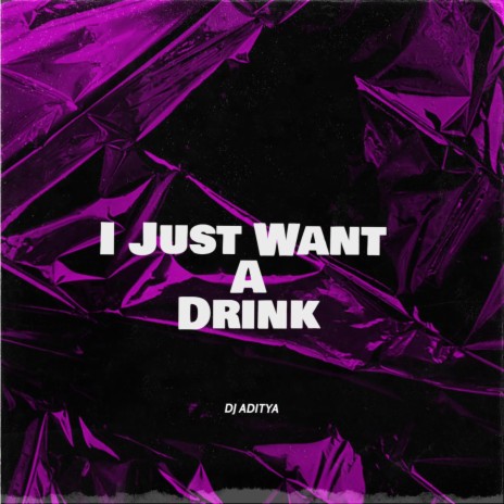 I Just Want Drink | Boomplay Music