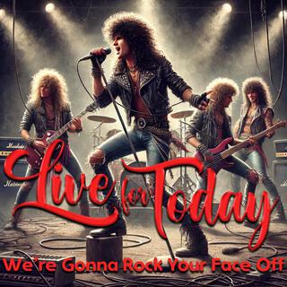 Live For Today (We're Gonna Rock Your Face Off)