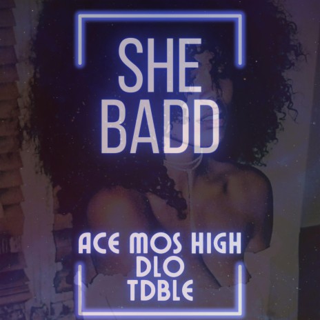 She Badd ft. Ace Mos High & DLo | Boomplay Music