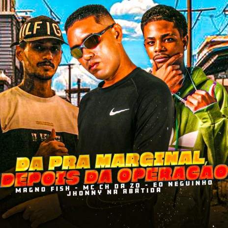 Da pra Marginal, Depois da Operação ft. eo neguinho, Magno Fish & JHONNY NA BATIDA | Boomplay Music