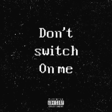 Don't switch on me | Boomplay Music